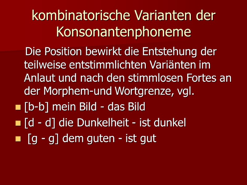 kombinatorische Varianten der Konsonantenphoneme     Die Position bewirkt die Entstehung der
